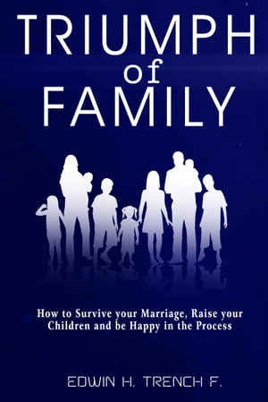 Triumph of Family How to Survive your Marriage, Raise your Children and be Happy in the ProcessŻҽҡ[ Edwin H. Trench ]