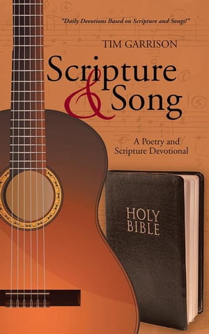Scripture & Song A Poetry and Scripture Devotional【電子書籍】[ Tim Garrison ]