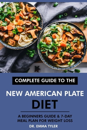 Complete Guide to the New American Plate Diet: A Beginners Guide & 7-Day Meal Plan for Weight Lo..