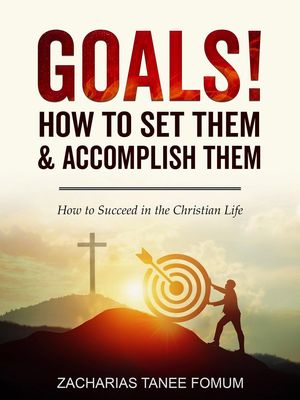 Goals: How to Set Them and Accomplish Them