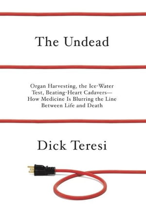 The Undead Organ Harvesting, the Ice-Water Test, Beating Heart Cadavers--How Medicine Is Blurring the Line Between Life and Death