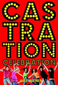 Castration Celebration【電子書籍】[ Jake Wizner ]