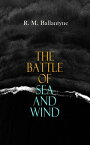 The Battle of Sea and Wind 30+ Maritime Novels, Pirate Tales & Seafaring Stories: The Coral Island, Fighting the Whales, Sunk at Sea, The Pirate City, Under the Waves, The Island Queen…【電子書籍】[ R. M. Ballantyne ]