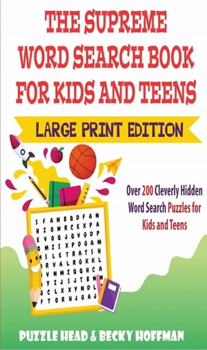 The Supreme Word Search Book for Kids and Teens - Large Print Edition Over 200 Cleverly Hidden Word Search Puzzles for Kids and Teens