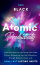 Atomic Productivity: Train Your Brain to Like Doing Hard Tasks Without Exhausting Your Self-Discipline Through Behavior Hacks and Small but Lasting Habits【電子書籍】 Leo Black