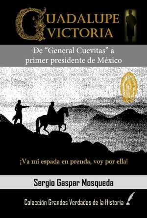 Guadalupe Victoria. De “General Cuevitas” a primer presidente de México