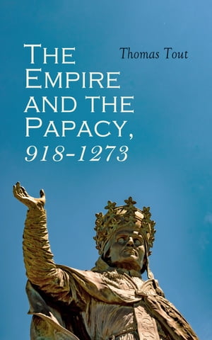 The Empire and the Papacy, 918-1273 Investiture Contest, Crusades & The Famous Conflicts