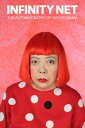 Infinity Net: The Autobiography of Yayoi Kusama【電子書籍】[ Yayoi Kusama ]