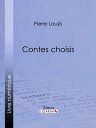 Contes choisis【電子書籍】[ Pierre Lou?s ]