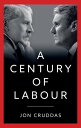 A Century of Labour【電子書籍】 Jon Cruddas