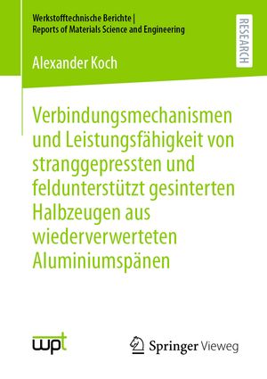 Verbindungsmechanismen und Leistungsf?higkeit von stranggepressten und feldunterst?tzt gesinterten Halbzeugen aus wiederverwerteten Aluminiumsp?nen