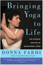 Bringing Yoga to Life The Everyday Practice of Enlightened Living【電子書籍】 Donna Farhi