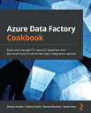 Azure Data Factory Cookbook Build and manage ETL and ELT pipelines with Microsoft Azure's serverless data integration service