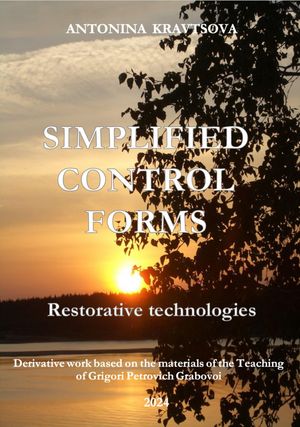 Simplified Control Forms. Restorative Technologies. A Derivative Work from the Teachings of Dr. Grigori Grabovoi