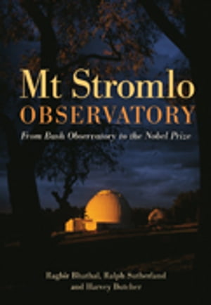 Mt Stromlo Observatory From Bush Observatory to the Nobel Prize【電子書籍】[ Ragbir Bhathal ]