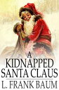 A Kidnapped Santa Claus【電子書籍】[ L. Frank Baum ]