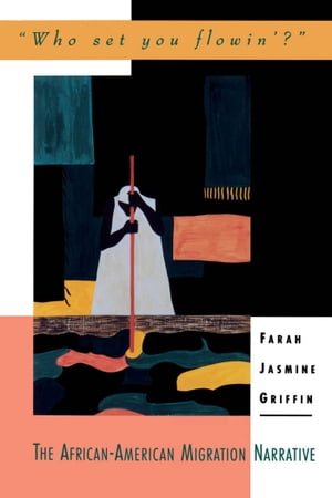 Who Set You Flowin 039 The African-American Migration Narrative【電子書籍】 Farah Jasmine Griffin