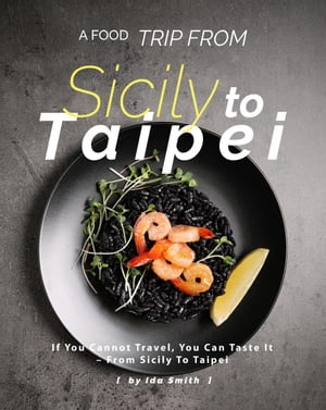 A Food Trip From Sicily To Taipei: If You Cannot Travel, You Can Taste It – From Sicily To Taipei