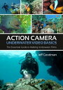 Action Camera Underwater Video Basics The Essential Guide to Making Underwater Films【電子書籍】 Jeff Goodman