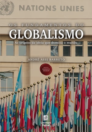 Os fundamentos do globalismo As origens da ideia que domina o mundo【電子書籍】 Andr Assi Barreto