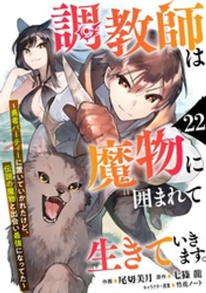 調教師は魔物に囲まれて生きていきます。〜勇者パーティーに置いていかれたけど、伝説の魔物と出会い最強になってた〜【分冊版】22巻