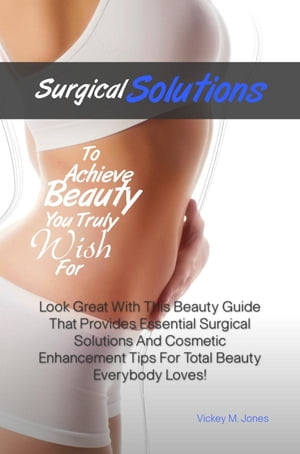 ŷKoboŻҽҥȥ㤨Surgical Solutions To Achieve Beauty You Truly Wish For Look Great With This Beauty Guide That Provides Essential Surgical Solutions And Cosmetic Enhancement Tips For Total Beauty Everybody Loves!Żҽҡ[ Vickey M. Jones ]פβǤʤ650ߤˤʤޤ