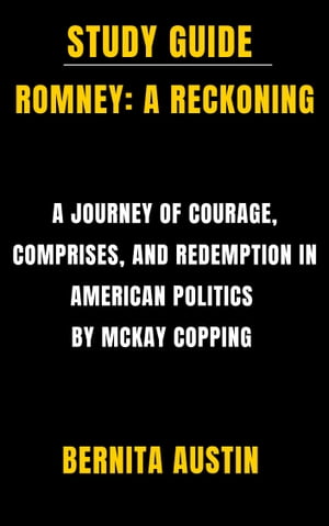 Study Guide: Romney: A Reckoning A Journey of Courage, Comprises, and Redemption in American politics by Mckay Copping