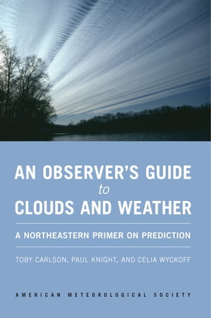 An Observer's Guide to Clouds and Weather A Northeastern Primer on Prediction【電子書籍】[ Toby Carlson ]