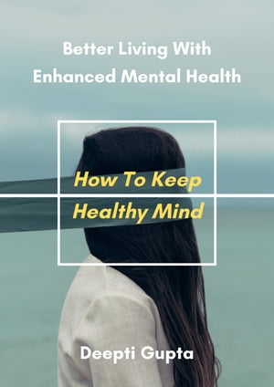 洋書, BUSINESS ＆ SELF-CULTURE How To Keep healthy Mind Better Living with Enhanced Mental health Deepti Gupta 