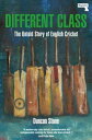 Different Class The Untold Story of English Cricket【電子書籍】 Duncan Stone