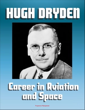 Hugh L. Dryden's Career in Aviation and Space: NACA Aeronautics, X-15 Rocketplane, NASA Mercury Astronaut and Apollo Lunar Landing Program