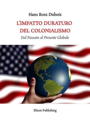 L'Impatto Duraturo del Colonialismo Dal Passato al Presente Globale【電子書籍】[ Hans Ross Dubois ]