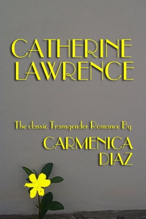 Catherine Lawrence: The Classic Transgender Romance【電子書籍】[ Carmenica Diaz ]