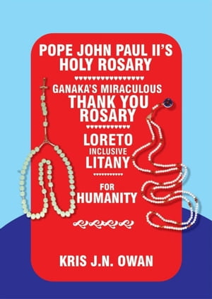 Pope John Paul Ii’s Holy Rosary Ganaka’s: Thank You Jesus Rosary (Loreto Inclusive Litany For Humanity)