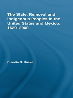 The State, Removal and Indigenous Peoples in the United States and Mexico, 1620-2000