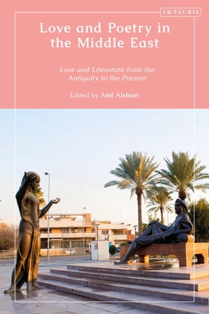 Love and Poetry in the Middle East Love and Literature from Antiquity to the Pre...