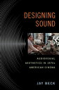 Designing Sound Audiovisual Aesthetics in 1970s American Cinema【電子書籍】 Jay Beck