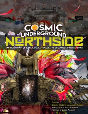 Cosmic Underground Northside An Incantation of Black Canadian Speculative Discourse and Innerstandings【電子書籍】[ Nalo Hopkinson ]