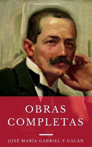 Las Obras Completas De José María Gabriel Y Galán (Omnia Clásicos)