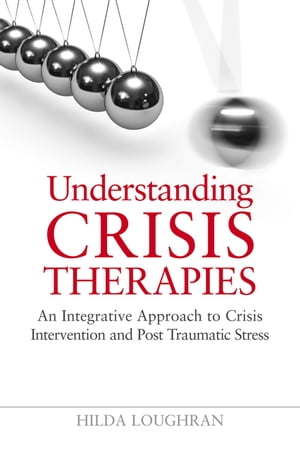 Understanding Crisis Therapies An Integrative Approach to Crisis Intervention and Post Traumatic StressŻҽҡ[ Hilda Loughran ]