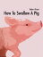 How To Swallow A Pig