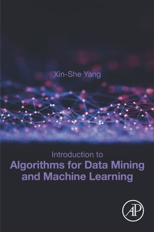 Introduction to Algorithms for Data Mining and Machine Learning【電子書籍】 Xin-She Yang