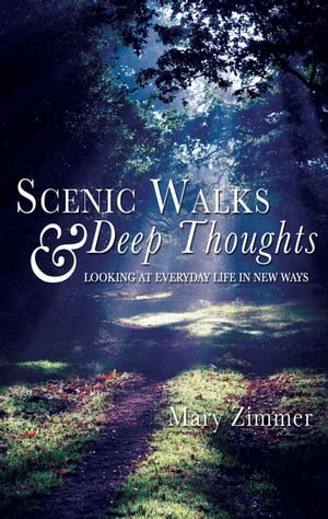 Scenic Walks and Deep Thoughts Looking at Everyday Life in New Ways【電子書籍】 Mary Zimmer