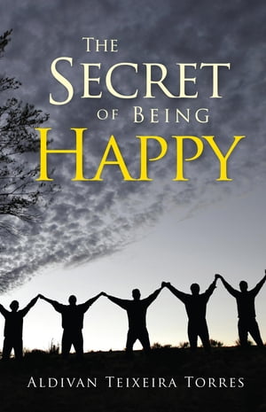 The Secret of Being Happy【電子書籍】[ ALDIVAN TEIXEIRA TORRES ]