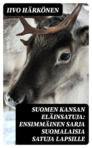 Suomen kansan eläinsatuja: Ensimmäinen sarja suomalaisia satuja lapsille