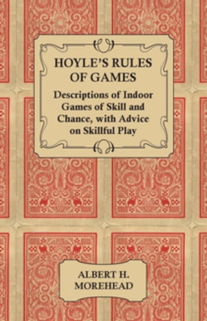 Hoyle's Rules of Games - Descriptions of Indoor Games of Skill and Chance, with Advice on Skillful Play