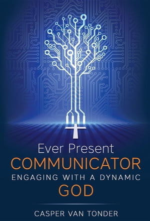 Ever Present Communicator Engaging with a Dynamic God【電子書籍】[ Casper J van Tonder...