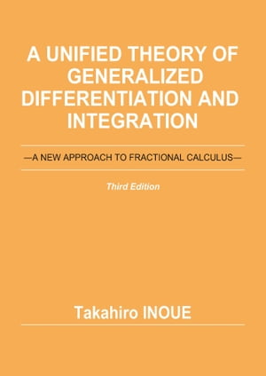 A Unified Theory of Generalized Differentiation and Integration (Third Edition): A NEW APPROACH TO FRACTIONAL CALCULUS