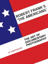 Robert Frank 039 s 039 The Americans 039 The Art of Documentary Photography【電子書籍】 Jonathan Day