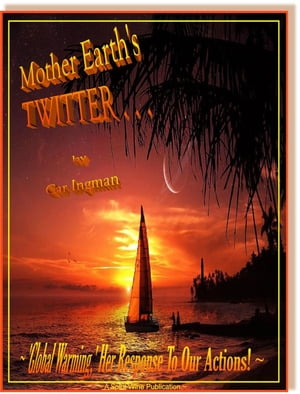 Mother Earth's Twitter . . . 'Global Warming,' Her Response To Our Actions